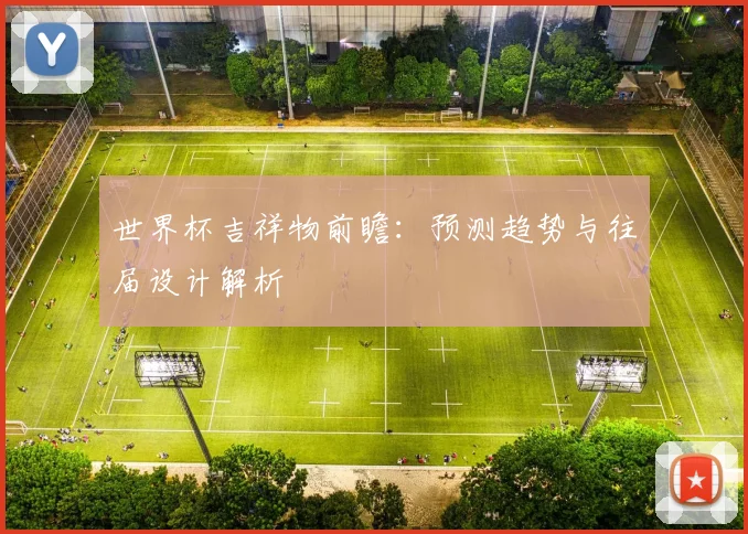 世界杯吉祥物前瞻：预测趋势与往届设计解析